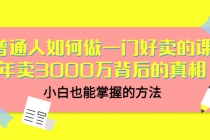 普通人如何做一门好卖的课：年卖3000万背后的真相，小白也能掌握的方法！ - AI 智能探索网-AI 智能探索网