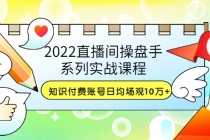 2022直播间操盘手系列实战课程：知识付费账号日均场观10万+(21节视频课) - AI 智能探索网-AI 智能探索网