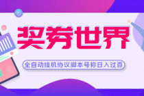 【高端精品】奖券世界全自动挂机协议脚本 可多号多撸 外面号称单号一天500+ - AI 智能探索网-AI 智能探索网