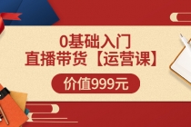 某收费【运营课】0基础入门直播带货运营篇价值999元 - AI 智能探索网-AI 智能探索网