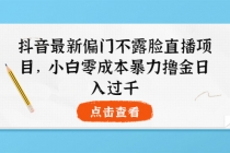 抖音最新偏门不露脸直播项目，小白零成本暴力撸金日入1000+ - AI 智能探索网-AI 智能探索网