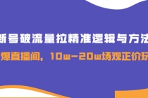 新号破流量拉精准逻辑与方法，引爆直播间，10w-20w场观正价玩法 - AI 智能探索网-AI 智能探索网