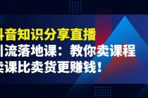 《抖音知识分享直播》引流落地课：教你卖课程，卖课比卖货更赚钱！ - AI 智能探索网-AI 智能探索网