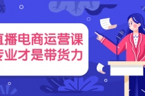 直播电商运营课，专业才是带货力 价值699 - AI 智能探索网-AI 智能探索网