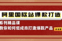 阿里国际站爆款打造系列精品课，教你如何低成本打造爆款产品 - AI 智能探索网-AI 智能探索网