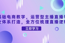 零基础电商教学，运营型主播直播带货全体系打造，全方位梳理直播逻辑 - AI 智能探索网-AI 智能探索网