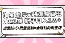 淘宝虚拟无货源高级班【第21期】月入1W+运营技巧+批量复制=会赚钱的淘宝店 - AI 智能探索网-AI 智能探索网