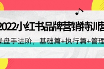 2022小红书品牌营销特训营：操盘手进阶，基础篇+执行篇+管理篇 - AI 智能探索网-AI 智能探索网