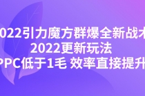 2022引力魔方群爆全新战术：2022更新玩法，PPC低于1毛 效率直接提升 - AI 智能探索网-AI 智能探索网