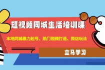 短视频同城生活培训课：本地同城暴力起号、热门视频打造、探店玩法 - AI 智能探索网-AI 智能探索网