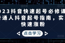 2023抖音快速起号必修课，普通人抖音起号指南，实现快速涨粉 - AI 智能探索网-AI 智能探索网