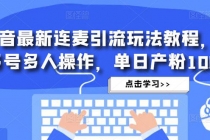 抖音最新连麦引流玩法教程，可多号多人操作，单日产粉100+ - AI 智能探索网-AI 智能探索网