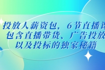 投放人薪资包，6节直播课，包含直播带货、广告投放、以及投标的独家秘籍 - AI 智能探索网-AI 智能探索网