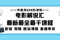 外面卖699的电影解说汇最新最全最干课程：电影配音 剪辑 搬运视频 直播带货 - AI 智能探索网-AI 智能探索网