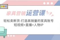 家具营销·运营实战 轻松卖断货-打造高销量的家具账号(短视频+直播+人物IP) - AI 智能探索网-AI 智能探索网