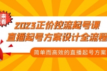 2023正价控流-起号课，直播起号方案设计全流程，简单而高效的直播起号方案 - AI 智能探索网-AI 智能探索网