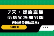 7天·螺旋直播·带货实操细节版：3月新课，各种起号玩法教学！ - AI 智能探索网-AI 智能探索网