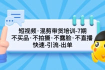 短视频·混剪带货培训-第7期 不买品·不拍摄·不露脸·不直播 快速引流出单 - AI 智能探索网-AI 智能探索网