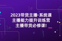 2023带货主播·系统课，主播能力提升训练营，主播带货必修课! - AI 智能探索网-AI 智能探索网