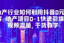 地产行业如何利用抖音0元获客：地产项目0-1快速引爆短视频流量，干货教学 - AI 智能探索网-AI 智能探索网