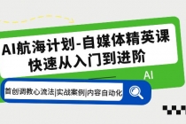 AI航海计划-自媒体精英课 入门到进阶 首创调教心流法|实战案例|内容自动化 - AI 智能探索网-AI 智能探索网