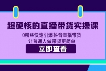 超硬核的直播带货实操课 0粉丝快速引爆抖音直播带货 让普通人做带货更简单 - AI 智能探索网-AI 智能探索网