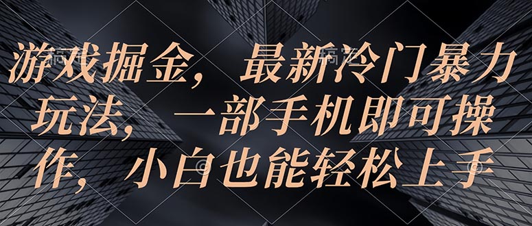 游戏掘金，最新冷门暴力玩法，一部手机即可操作，小白也能轻松上手 - AI 智能探索网-AI 智能探索网