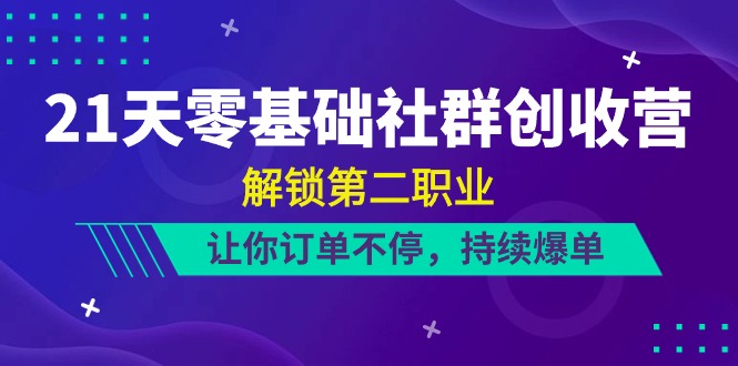 21天-零基础社群 创收营，解锁第二职业，让你订单不停，持续爆单 - AI 智能探索网-AI 智能探索网