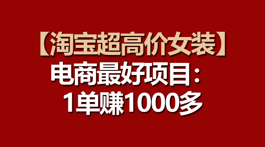 【淘宝超高价女装】电商最好项目：一单赚1000多 - AI 智能探索网-AI 智能探索网