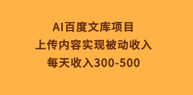 图片[1]-AI百度文库项目，上传内容实现被动收入，每天收入300-500 - AI 智能探索网-AI 智能探索网