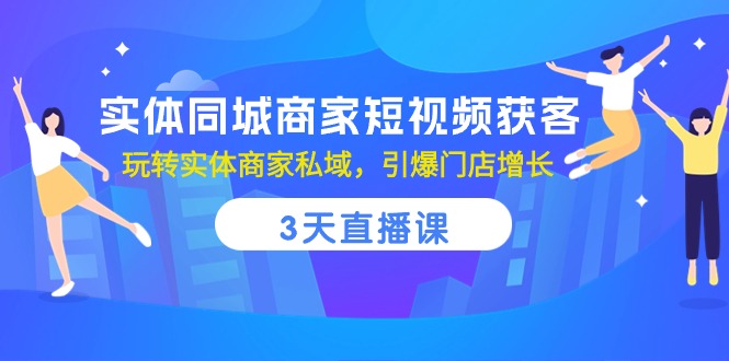 实体同城商家短视频获客，3天直播课，玩转实体商家私域，引爆门店增长 - AI 智能探索网-AI 智能探索网