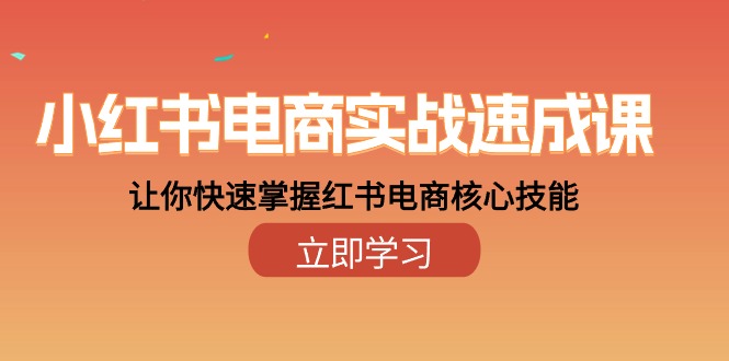 小红书电商实战速成课，让你快速掌握红书电商核心技能 - AI 智能探索网-AI 智能探索网