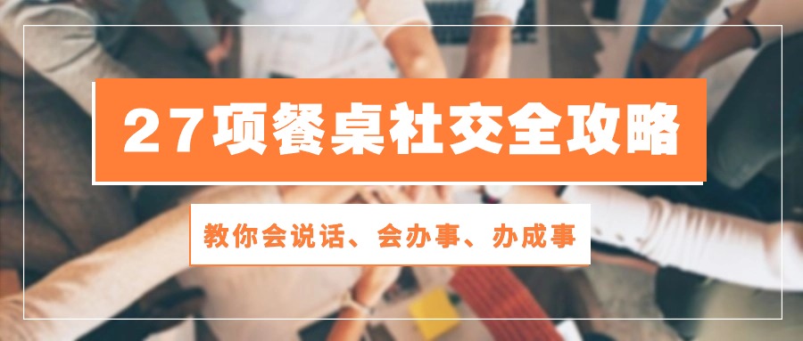 27项 餐桌社交全攻略：教你会说话、会办事、办成事 - AI 智能探索网-AI 智能探索网