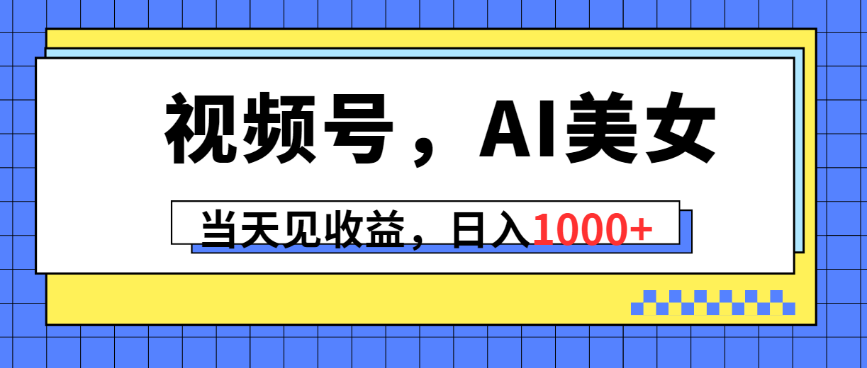 图片[1]-视频号，Ai美女，当天见收益，日入1000+ - AI 智能探索网-AI 智能探索网