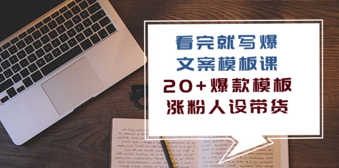 看完 就写爆的文案模板课，20+爆款模板 涨粉人设带货 - AI 智能探索网-AI 智能探索网