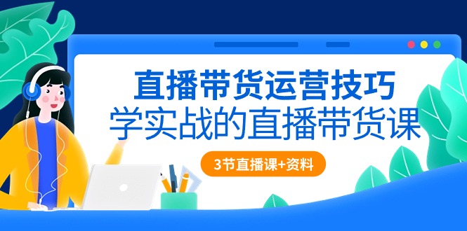 直播带货运营技巧，学实战的直播带货课 - AI 智能探索网-AI 智能探索网