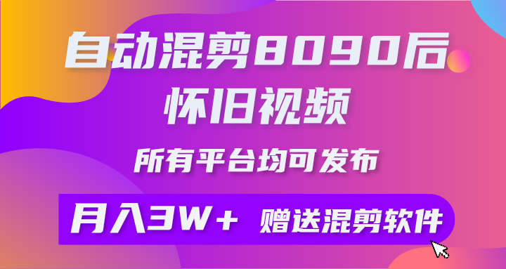 图片[1]-自动混剪8090后怀旧视频，所有平台均可发布，矩阵操作月入3W+附工具+素材 - 冒泡网-冒泡网