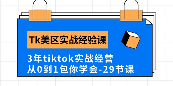 Tk美区实战经验课程分享，3年tiktok实战经营，从0到1包你学会 - AI 智能探索网-AI 智能探索网