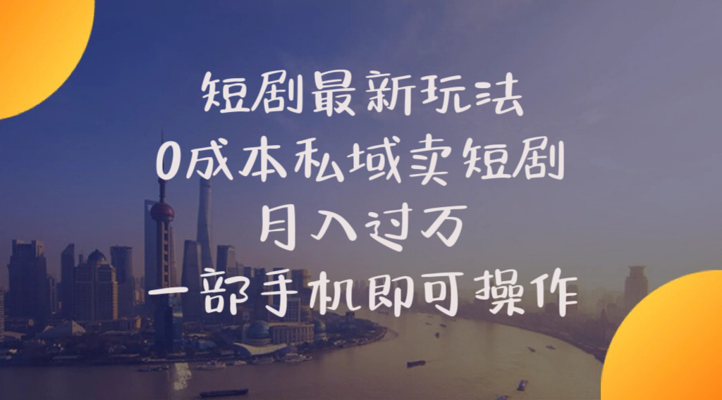 短剧最新玩法  0成本私域卖短剧   月入过万   一部手机即可操作 - AI 智能探索网-AI 智能探索网