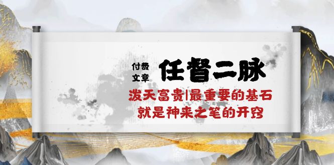 某付费文章《任督 二脉 泼天富贵|最重要的基石 就是神来之笔的开窍|万字》 - AI 智能探索网-AI 智能探索网