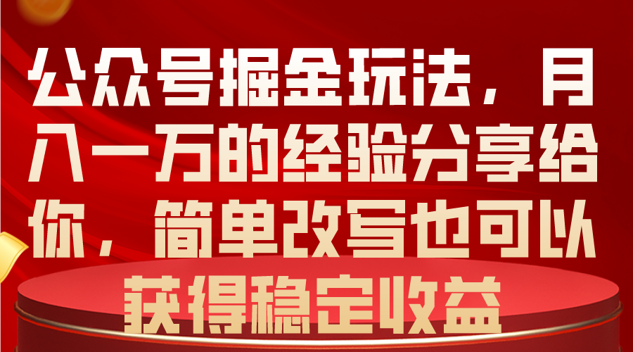 公众号掘金玩法，月入一万的经验分享给你，简单改写也可以获得稳定收益 - AI 智能探索网-AI 智能探索网