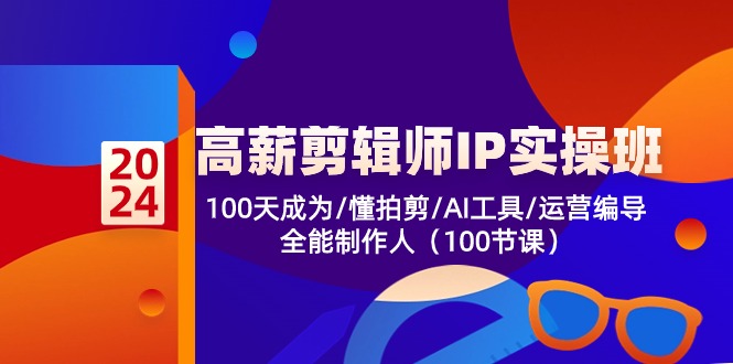 高薪-剪辑师IP实操班-第2期，100天成为懂拍剪/AI工具/运营编导/全能制作人 - AI 智能探索网-AI 智能探索网