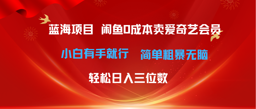 最新蓝海项目咸鱼零成本卖爱奇艺会员小白有手就行 无脑操作轻松日入三位数 - AI 智能探索网-AI 智能探索网