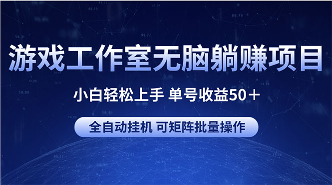 图片[1]-游戏工作室无脑躺赚项目 小白轻松上手 单号收益50＋ 可矩阵批量操作 - AI 智能探索网-AI 智能探索网