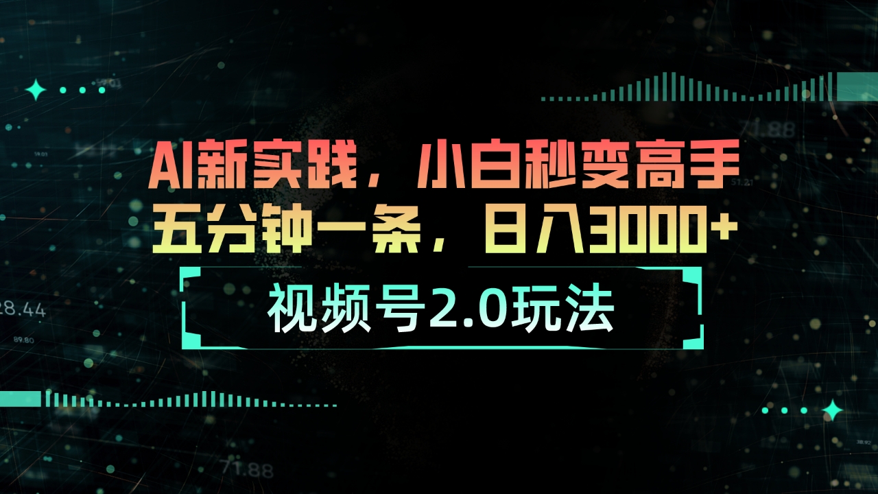 视频号2.0玩法 AI新实践，小白秒变高手五分钟一条，日入3000+ - AI 智能探索网-AI 智能探索网