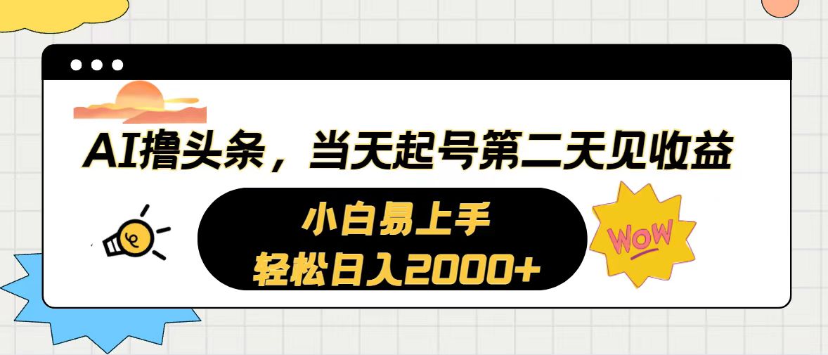 AI撸头条，当天起号，第二天见收益。轻松日入2000+ - AI 智能探索网-AI 智能探索网