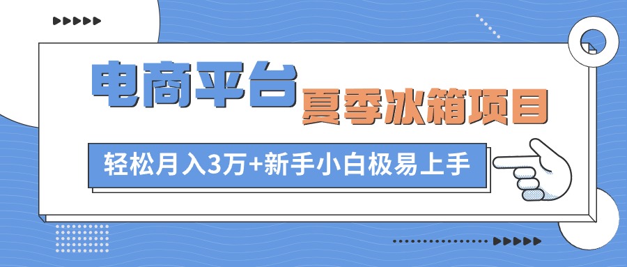 图片[1]-电商平台夏季冰箱项目，轻松月入3万+，新手小白极易上手 - AI 智能探索网-AI 智能探索网