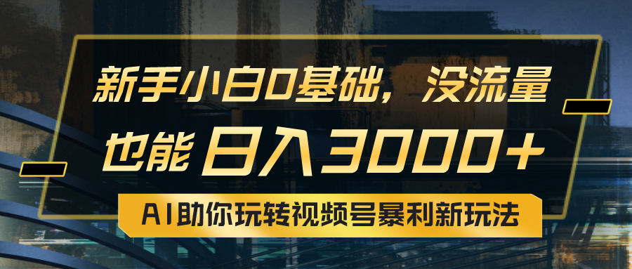 图片[1]-小白0基础，没流量也能日入3000+：AI助你玩转视频号暴利新玩法 - 冒泡网-冒泡网