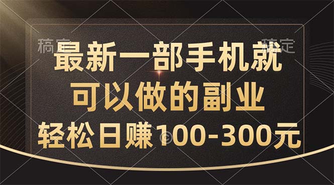 最新一部手机就可以做的副业，轻松日赚100-300元 - AI 智能探索网-AI 智能探索网