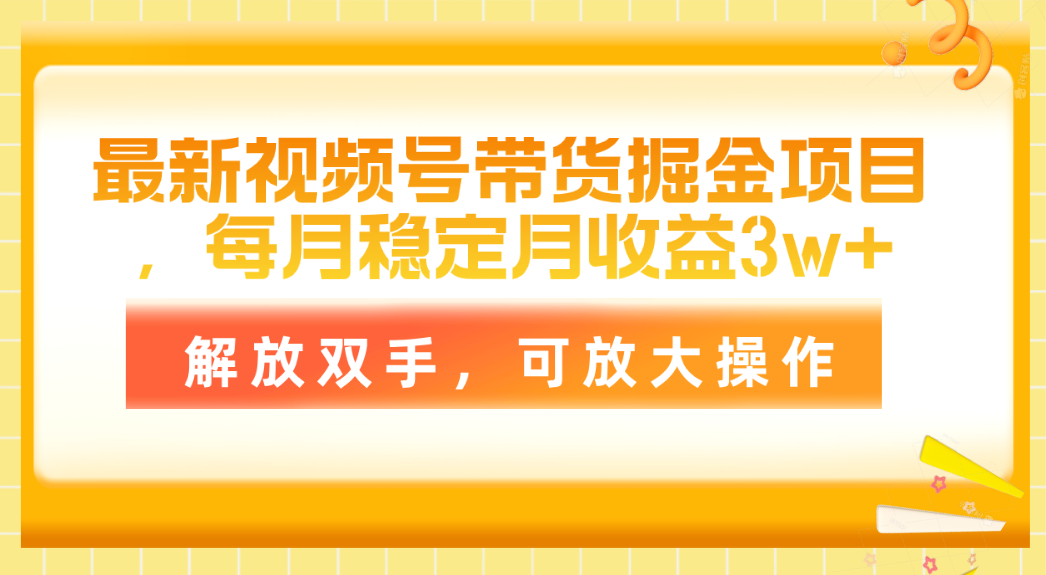 最新视频号带货掘金项目，每月稳定月收益3w+，解放双手，可放大操作 - AI 智能探索网-AI 智能探索网